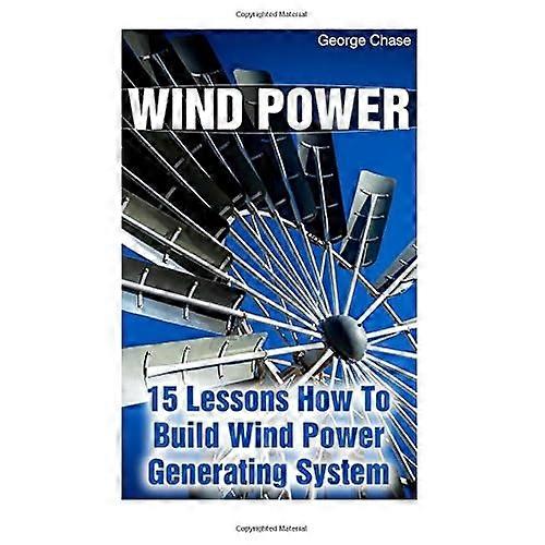 Wind Power: 15 Lessons How to Build Wind Power Generating System