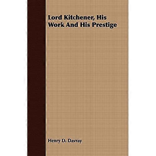 Lord Kitchener, His Work and His Prestige