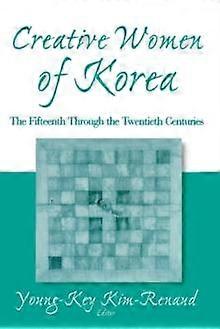 Creative Women Of Korea The Fifteenth Through The Twentieth Centuries by YoungKey KimRenaud Paperback