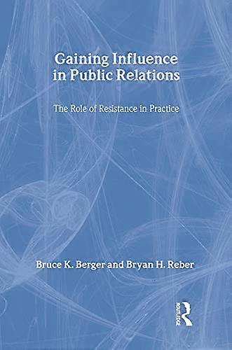 Gaining Influence in Public Relations: The Role of Resistance in Practice