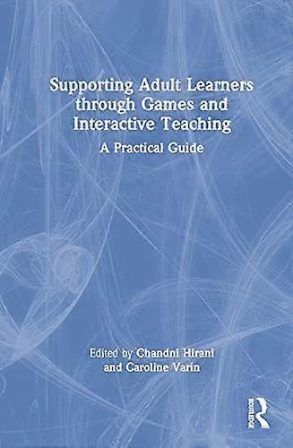 Supporting Adult Learners through Games and Interactive Teaching A Practical Guide