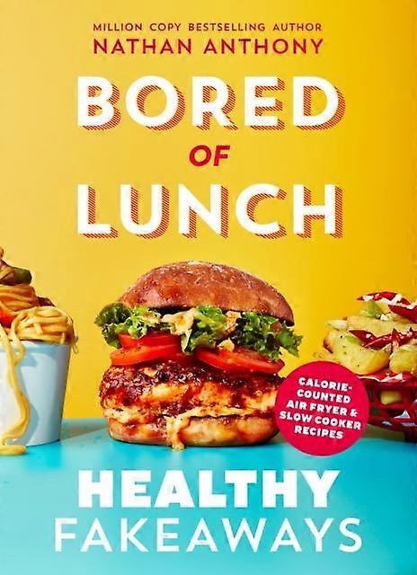 Bored Of Lunch Healthy Fakeaways by Nathan Anthony Hardback Book