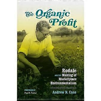 The Organic Profit: Rodale and the Making of Marketplace Environmentalism (Weyerhaeuser Environmental Books)