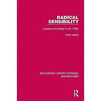 Radical Sensibility: Literature and Ideas in the 1790s (Routledge Library Editions: Romanticism)