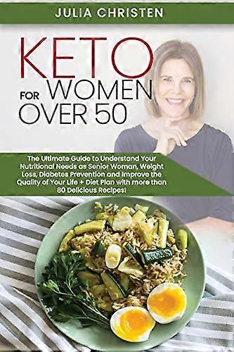 Keto for Women Over 50: The Ultimate Guide to Understand Your Nutritional Needs as a Senior Woman, Weight Loss, Diabetes Prevention and Improve the Qu