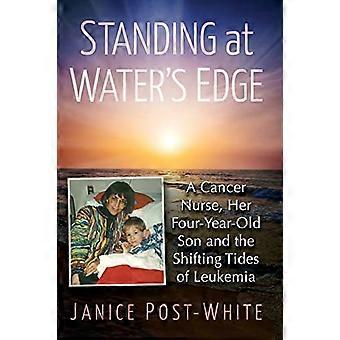 Standing at Waters Edge A Cancer Nurse Her Four Year Old Son and the Shifting Tides of Leukemia