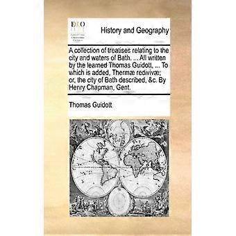 A Collection Of Treatises Relating To The City And Waters Of Bath. All Writte - Thomas Guidott - Paperback - English Book - History