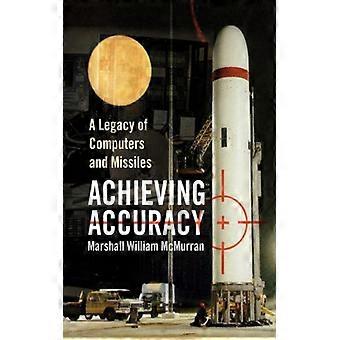 Achieving Accuracy A Legacy Of Computers And Missiles - Marshall William McMurran - Hardcover - English Book - History