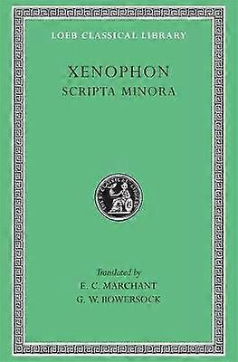 Scripta Minora - Hiero. Agesilaus. Constitution of the Lacedaemonians. Ways and Means. The Cavalry Commander. On the Art of Horsemanship. On Hunting.