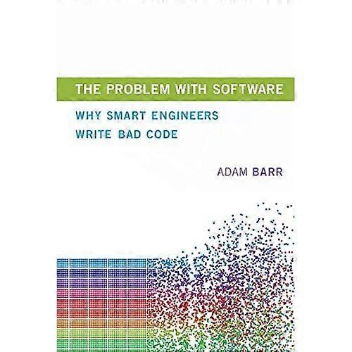 The Problem With Software: Why Smart Engineers Write Bad Code (The Problem With Software)