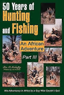 50 Years of Hunting and Fishing Part III An African Adventure Pt III