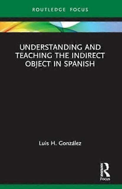Understanding And Teaching The Indirect Object In Spanish by Luis H. Gonzalez Paperback