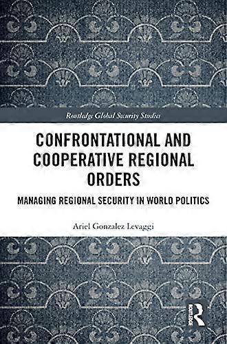 Confrontational and Cooperative Regional Orders: Managing Regional Security in World Politics