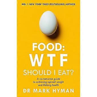 Food WTF Should I Eat? The no nonsense guide to achieving optimal weight and lifelong health