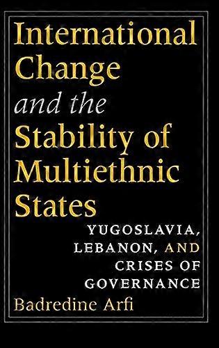 International Change and the Stability of Multiethnic States: Yugoslavia Lebanon and Crises of Governance