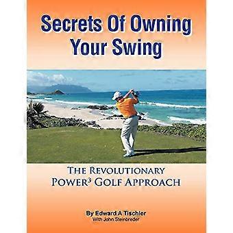 Secrets of Owning Your Swing: The Revolutionary Power3 Golf Approach