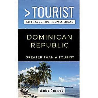 Greater Than a Tourist- Dominican Republic: 50 Travel Tips from a Local (Greater Than a Tourist Caribbean)