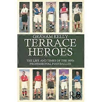 Terrace Heroes The Life And Times Of The 1930s Professional Footballer - Graham Kelly