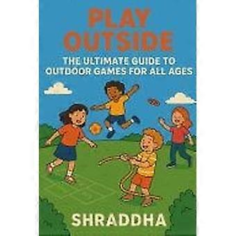 Play outside the ultimate guide to outdoor games for all ages