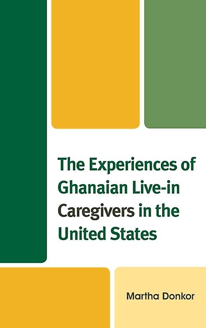 The Experiences Of Ghanaian Livein Caregivers In The United States by Martha Donkor Paperback Book