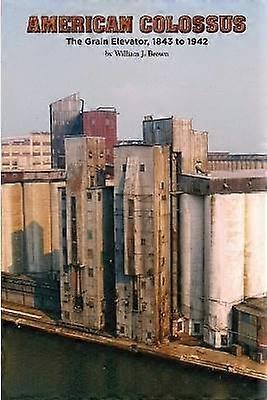 American Colossus: The Grain Elevator 1843 to 1943