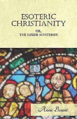 Esoteric Christianity Or The Lesser Mysteries