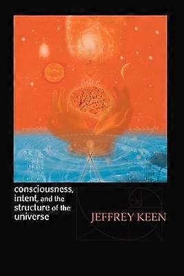 Consciousness Intent and the Structure of the Universe