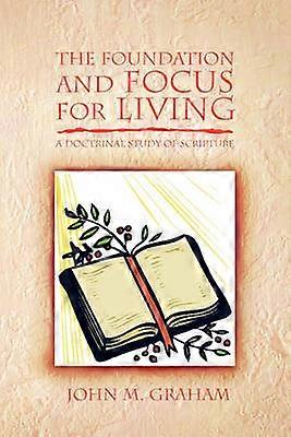 The Foundation and Focus for Living A Doctrinal Study of Scripture