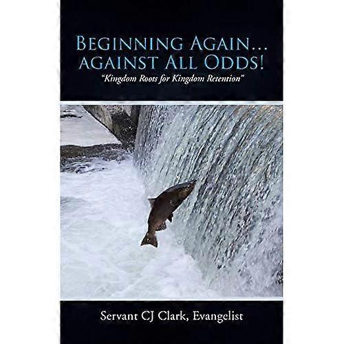 Beginning Again...Against All Odds!: Kingdom Roots for Kingdom Retention