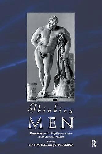 Thinking Men: Masculinity and its Self Representation in the Classical Tradition