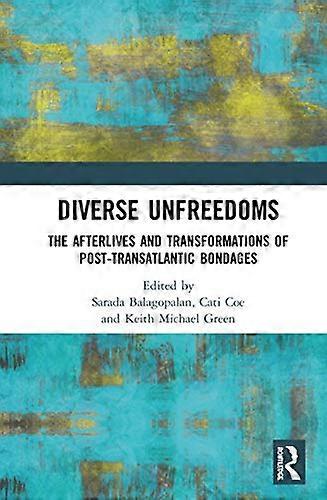 Diverse Unfreedoms: The Afterlives and Transformations of Post Transatlantic Bondages