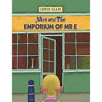 Alice And The Emporium Of Mr E - Chris Ellis
