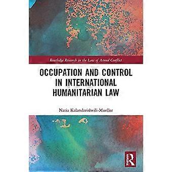 Okkupasjon og kontroll i internasjonal humanitær rett (Routledge Research in the Law of Armed Conflict)