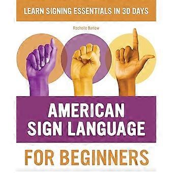 Amerikanische Gebärdensprache für Anfänger: Lernen Sie die Grundlagen der Gebärdensprache in 30 Tagen (Leitfäden für amerikanische Gebärdensprache)