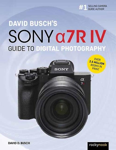 David Buschs Sony Alpha A7r Iv Guide To Digital Photography by David D. Busch Paperback