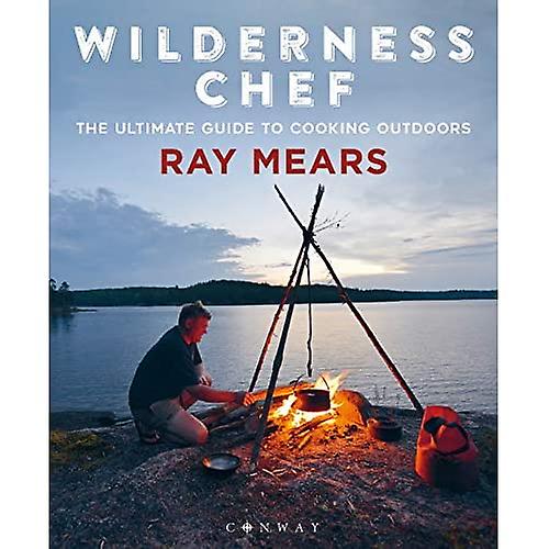 Wilderness Chef: The Ultimate Guide to Cooking Outdoors