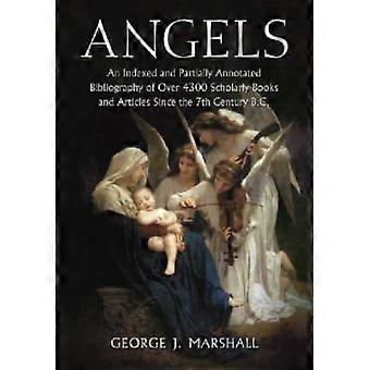 Angels An Indexed And Partially Annotated Bibliography Of Over 4300 Scholarly Bo - George J. Marshall