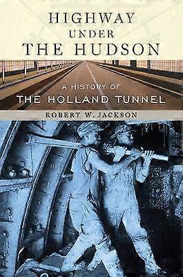 Highway under the Hudson - A History of the Holland Tunnel