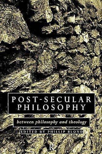 Post Secular Philosophy: Between Philosophy and Theology