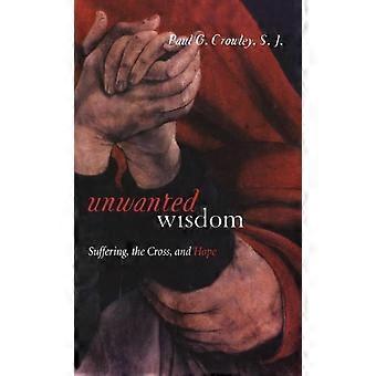 Unwanted Wisdom Suffering The Cross And Hope - Crowley, Paul G., S.J - Hardcover - en Book