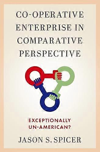 Co operative Enterprise in Comparative Perspective: Exceptionally Un American?