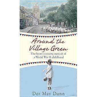 Around the Village Green The Heart Warming Memoir of a World War II Childhood