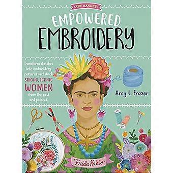 Empowered Embroidery: Verwandle Skizzen in Stickmuster und sticke starke, ikonische Frauen aus Vergangenheit und Gegenwart: Band 3 (Art Makers)