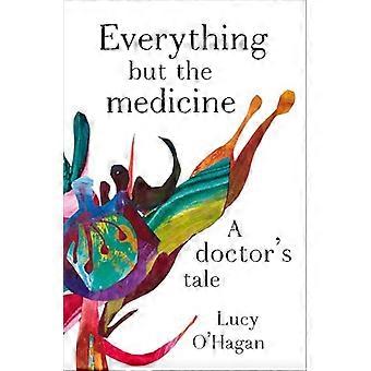 Everything But the Medicine A doctors tale