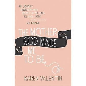 The Mother God Made Me To Be - Karen Valentin - Paperback - en Book