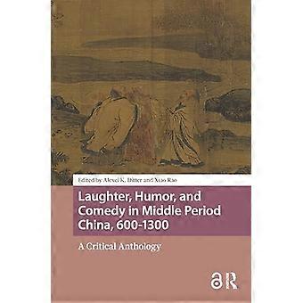 Laughter Humor and Comedy in Middle Period China 600 1300 A Critical Anthology