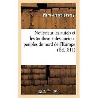Notice Sur Les Autels Et Les Tombeaux Des Anciens Peuples Du Nord De L'europe - Pierre-Franois Percy - Paperback - English Book - History