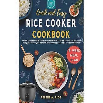 Quick And Easy Rice Cooker Cookbook Unlock The Secrets Of Flavourful Meals With
