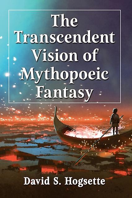 The Transcendent Vision Of Mythopoeic Fantasy by David S. Hogsette Paperback Book