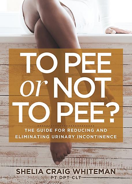To Pee Or Not To Pee by Whiteman & Shelia Craig & PT DPT CLT Paperback Book